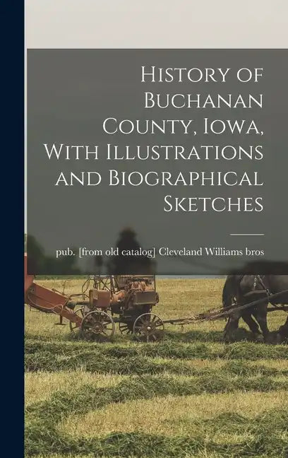 History of Buchanan County, Iowa, With Illustrations and Biographical Sketches - Hardcover