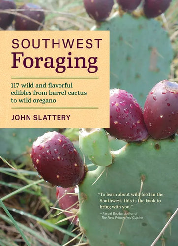 Southwest Foraging: 117 Wild and Flavorful Edibles from Barrel Cactus to Wild Oregano - Paperback