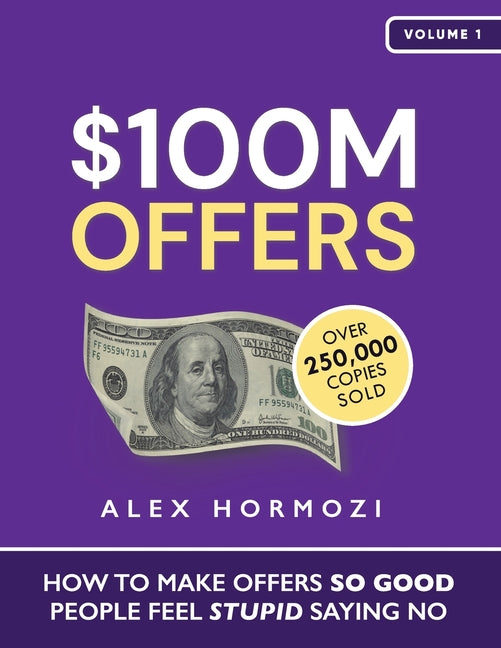 $100M Offers: How To Make Offers So Good People Feel Stupid Saying No - Paperback