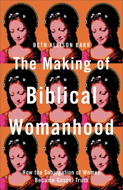 The Making of Biblical Womanhood: How the Subjugation of Women Became Gospel Truth - Paperback
