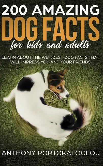 200 Amazing Dog Facts For Kids And Adults: Learn about the weirdest dog facts that will impress you and your friends - Paperback