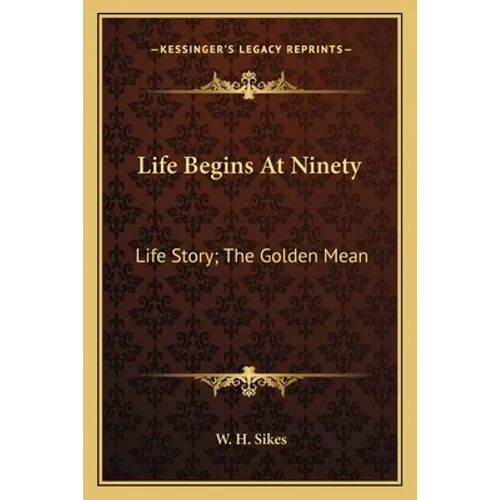 Life Begins At Ninety: Life Story; The Golden Mean - Paperback
