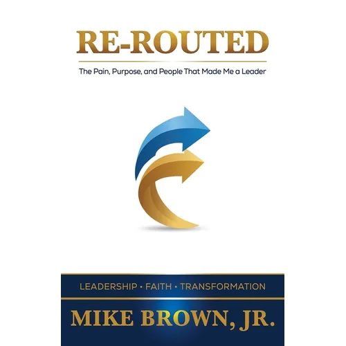 Re-Routed: The Pain, Purpose, and People That Made Me a Leader - Paperback