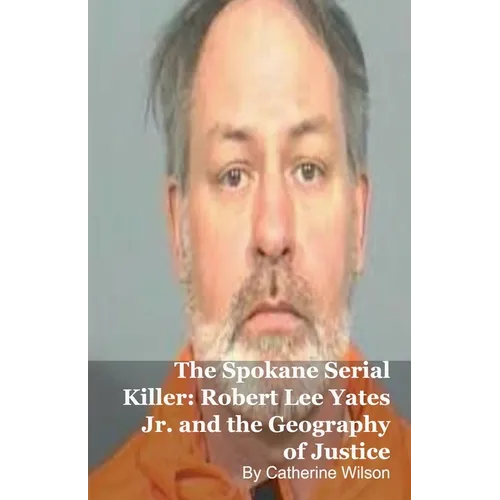 The Spokane Serial Killer: Robert Lee Yates Jr. and the Geography of Justice - Paperback