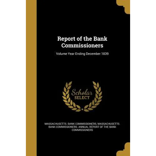Report of the Bank Commissioners; Volume Year Ending December 1839 - Paperback