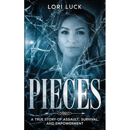 Pieces: A True Story of Assault, Survival, and Empowerment - Paperback