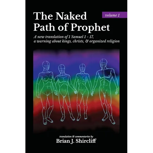 The Naked Path of Prophet: a new translation of 1 Samuel 1 - 17, a warning about kings, christs, & organized religion - Paperback