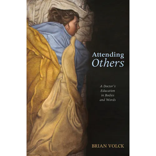 Attending Others: A Doctor's Education in Bodies and Words
