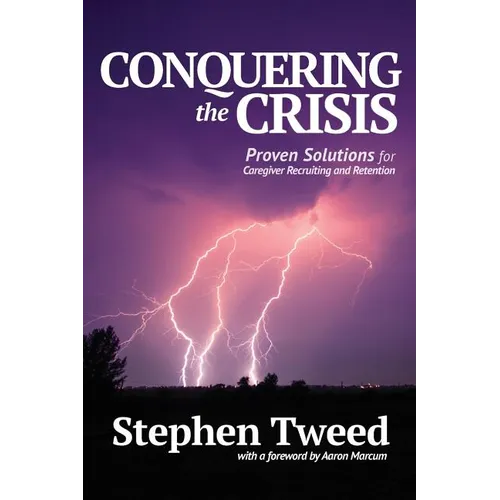 Conquering the Crisis: Proven Solutions for Caregiver Recruiting and Retention - Paperback