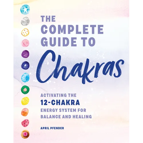 The Complete Guide to Chakras: Activating the 12-Chakra Energy System for Balance and Healing - Paperback