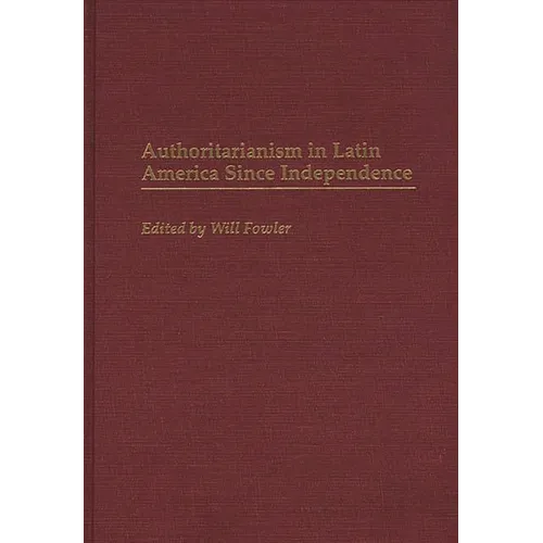 Authoritarianism in Latin America Since Independence - Hardcover