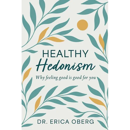 Healthy Hedonism: Why feeling good Is good for you! - Paperback