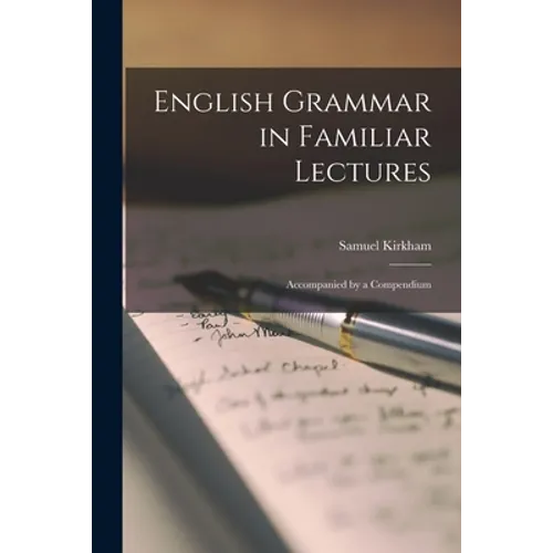English Grammar in Familiar Lectures: Accompanied by a Compendium - Paperback