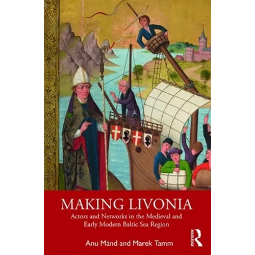 Making Livonia: Actors and Networks in the Medieval and Early Modern Baltic Sea Region - Paperback