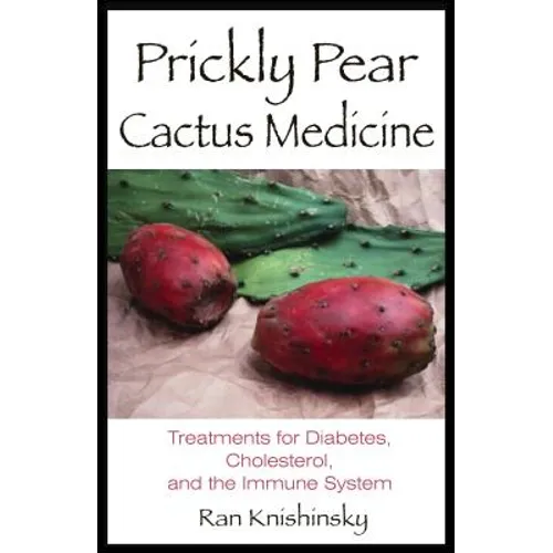 Prickly Pear Cactus Medicine: Treatments for Diabetes, Cholesterol, and the Immune System - Paperback
