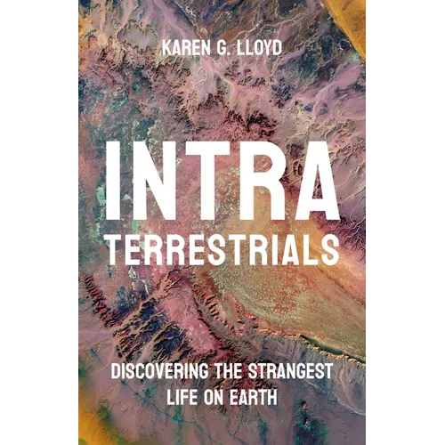 Intraterrestrials: Discovering the Strangest Life on Earth - Hardcover