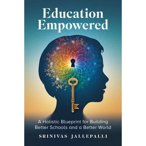 Education Empowered: A Holistic Blueprint for Building Better Schools and a Better World - Hardcover