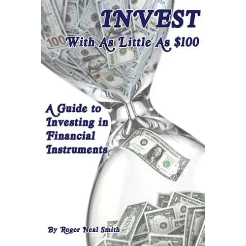 Invest With As Little As $100: A guide to investing in financial instruments - Paperback