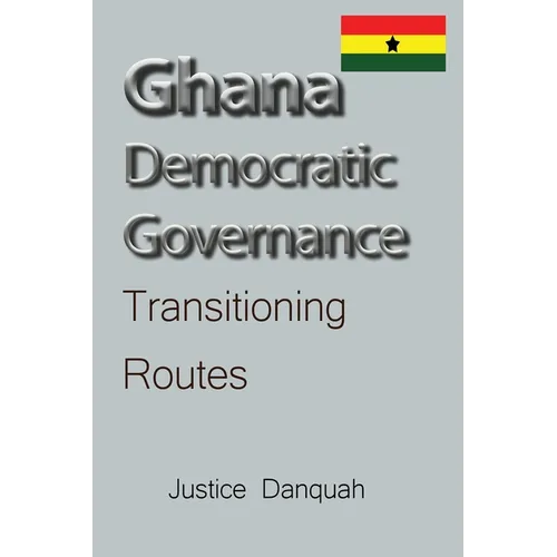 Ghana Democratic Governance: Transitioning Routes - Paperback