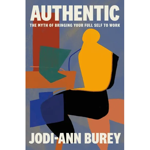 Authentic: The Myth of Bringing Your Full Self to Work - Hardcover
