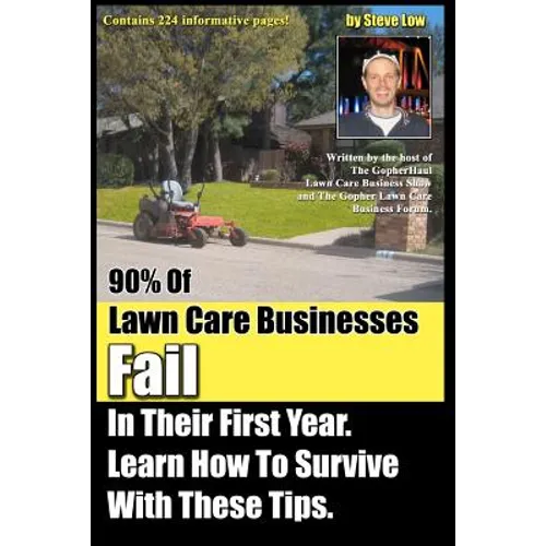 90% Of Lawn Care Businesses Fail In Their First Year. Learn How To Survive With These Tips!: From The Gopher Lawn Care Business Forum & The GopherHaul - Paperback