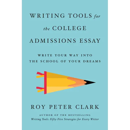 Writing Tools for the College Admissions Essay: Write Your Way Into the School of Your Dreams