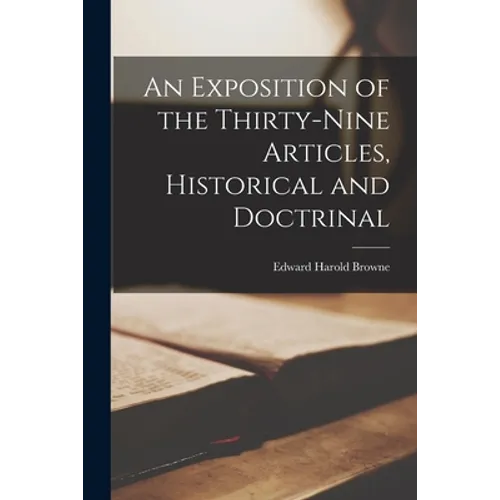 An Exposition of the Thirty-Nine Articles, Historical and Doctrinal - Paperback