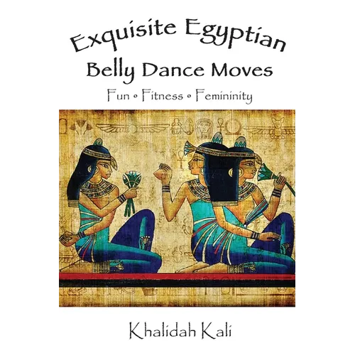 Exquisite Egyptian Belly Dance Moves: Fun - Fitness - Femininity