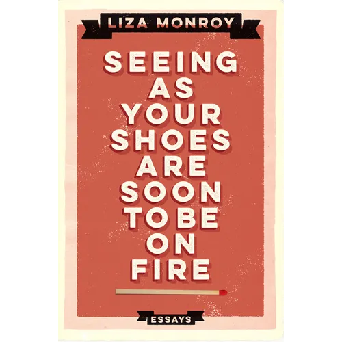 Seeing as Your Shoes Are Soon to Be on Fire: Essays - Paperback