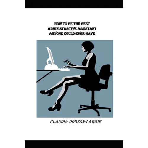 How to be the Best Administrative Assistant Anyone Could Ever Have - Paperback