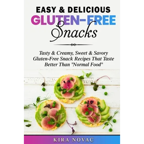 Easy & Delicious Gluten-Free Snacks: Tasty & Creamy, Sweet & Savory Gluten-Free Snack Recipes That Taste Better Than 