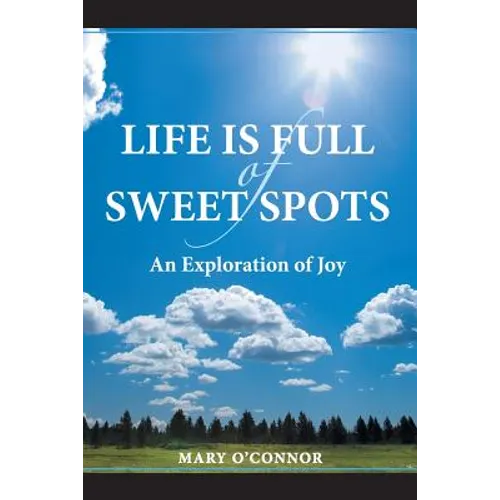 Life Is Full of Sweet Spots: An Exploration of Joy - Paperback