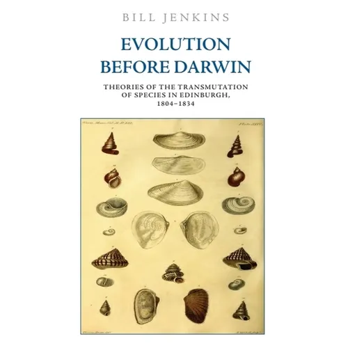 Evolution Before Darwin: Theories of the Transmutation of Species in Edinburgh, 1804-1834 - Paperback