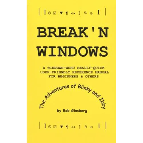 Break'n Windows: A Windows-Word Really-Quick User-Friendly Reference Manual for Beginners & Others, The Adventures of Blinky and Ibby - Paperback