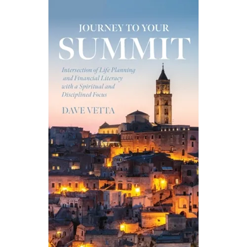 Journey to Your Summit: Intersection of Life Planning and Financial Literacy with a Spiritual and Disciplined Focus - Hardcover
