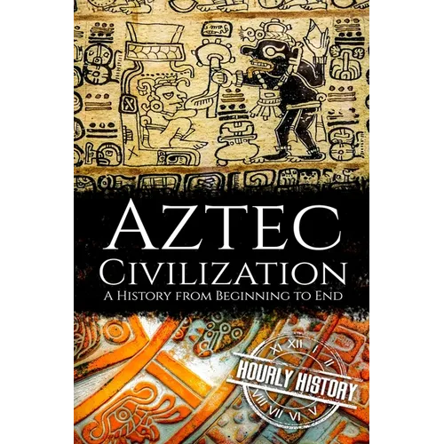 Aztec Civilization: A History from Beginning to End - Paperback