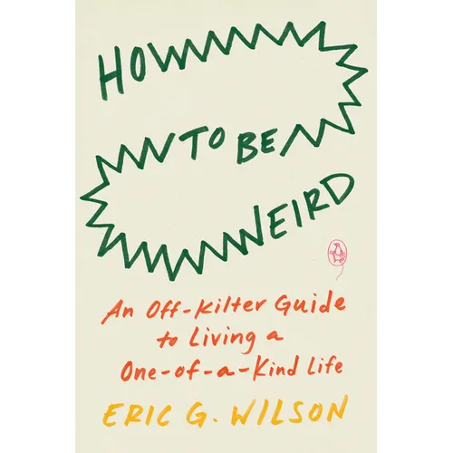 How to Be Weird: An Off-Kilter Guide to Living a One-Of-A-Kind Life - Paperback