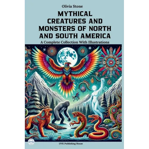 Mythical Creatures and Monsters of North and South America: A Complete Collection With Illustrations - Paperback