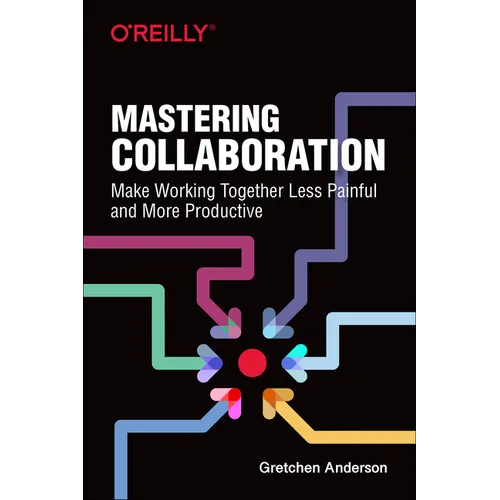 Mastering Collaboration: Make Working Together Less Painful and More Productive - Paperback