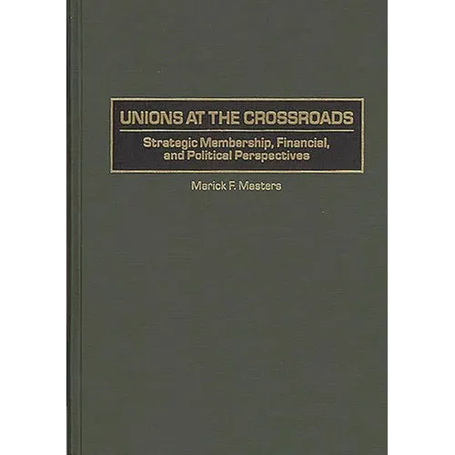 Unions at the Crossroads: Strategic Membership, Financial, and Political Perspectives