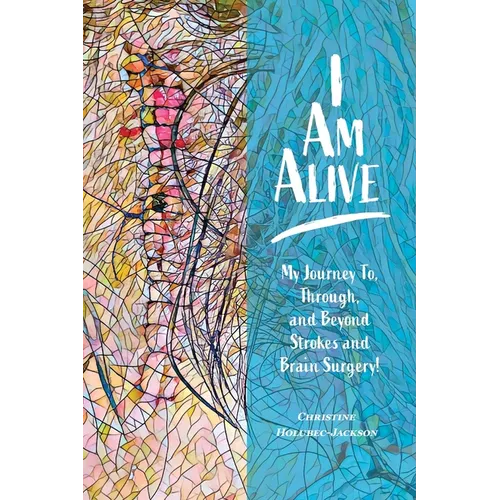 I'm Alive: My Journey To, Through, and Beyond Strokes and Brain Surgery! - Paperback