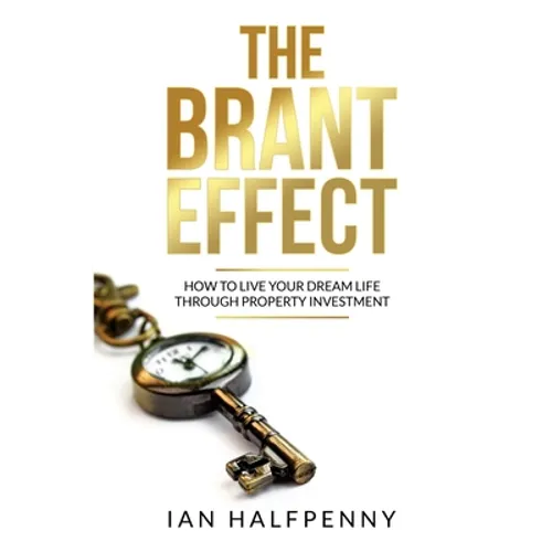 The Brant Effect: How to Live Your Dream Life Through Property Investment - Paperback