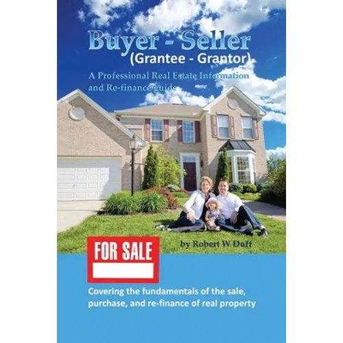 Buyer - Seller (Grantee - Grantor): A Professional Real Estate Information and Re-finance Guide - Paperback