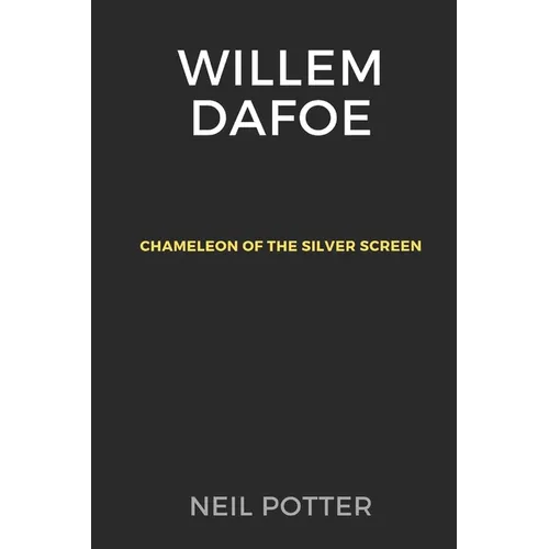 Willem Dafoe: Chameleon of the Silver Screen - Paperback