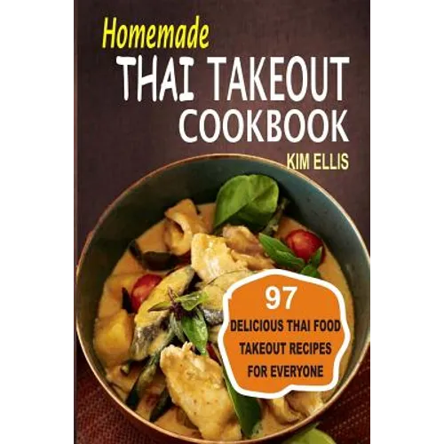Homemade Thai Takeout Cookbook: Delicious Thai Food Takeout Recipes For Everyone