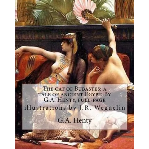 The cat of Bubastes: a tale of ancient Egypt. By G.A. Henty, full-page: illustrations by J.R. Weguelin, John Reinhard Weguelin RWS (June 23 - Paperback