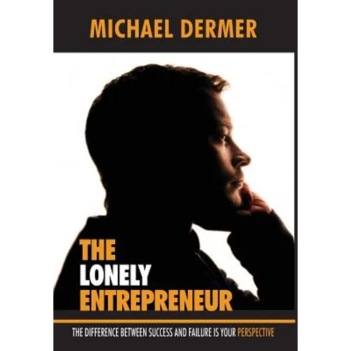 The Lonely Entrepreneur: The Difference Between Success and Failure is Your Perspective - Hardcover