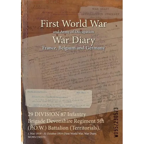 29 DIVISION 87 Infantry Brigade Devonshire Regiment 5th (P.O.W.) Battalion (Territorials).: 1 May 1919 - 31 October 1919 (First World War, War Diary, - Paperback