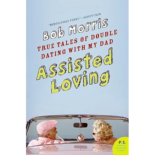 Assisted Loving: True Tales of Double Dating with My Dad - Paperback