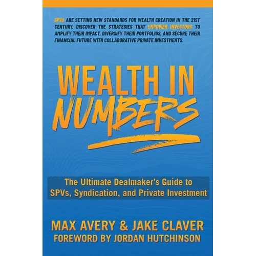 Wealth in Numbers: The Ultimate Dealmaker's Guide to SPVs, Syndication, and Private Investment - Paperback